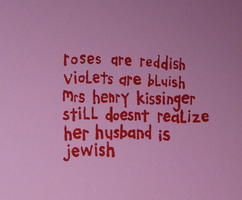 roses are reddish/violets are bluish/mrs henry kissinger/still doesn’t realize/her husband is/jewish