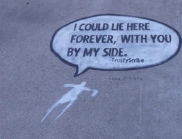 Stick figure man drawn on sidewalk; word balloon: I could lie here forever, with you by my side - TrustyScribe