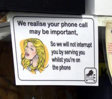 We realise your phone call may be impotant, so we will not interrupt you by serving you whilst you’re on the phone.