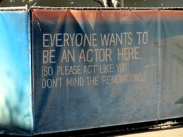 Everyone wants to be an actor here [so please act like you don't mind the renovations]