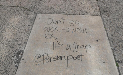 Writing on sidewalk: Don’t go back to your ex, it’s a trap. @Persianpoet