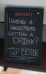 Signboard: Hvaing a hard time getting a DRINK? TIP BETTER