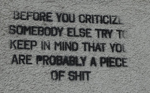 Graffiti: Before you criticize somebody else try to keep in mid that you are probably a piece of shit