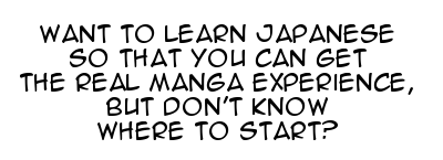 Want to learn Japanese so that you can get the real manga experience, but don't know where to start?