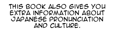 This book also gives you extra information about Japanese pronunciation and culture.
