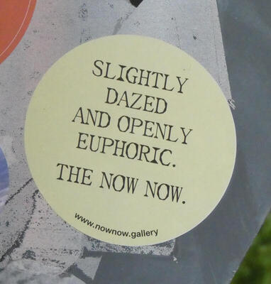 Slightly dazed and openly euphoric. The now now.